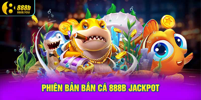 Phiên bản Bắn cá 888B Jackpot