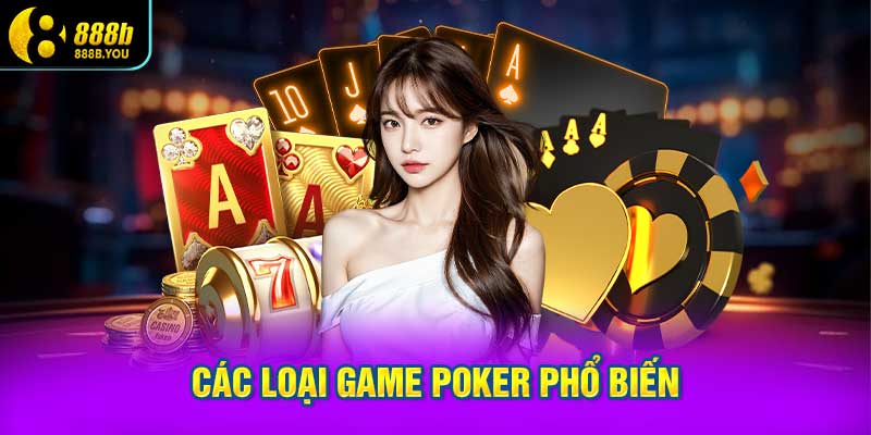 Các Loại Game Poker Phổ Biến Trong Poker 888B