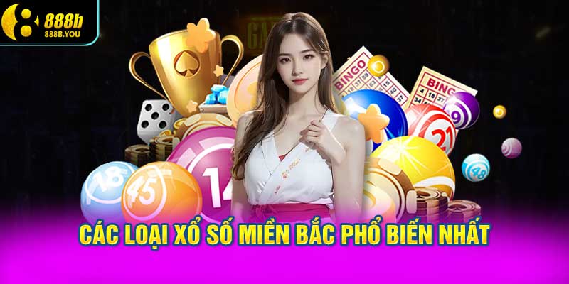Các Loại Xổ Số Miền Bắc Phổ Biến Nhất