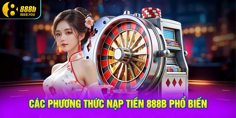 Các phương thức nạp tiền 888B phổ biến