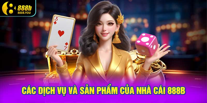 Các dịch vụ và sản phẩm của nhà cái 888B