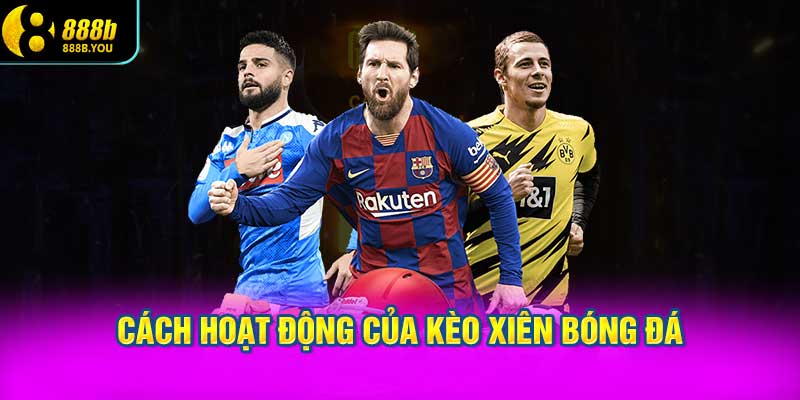 Cách hoạt động của kèo xiên bóng đá