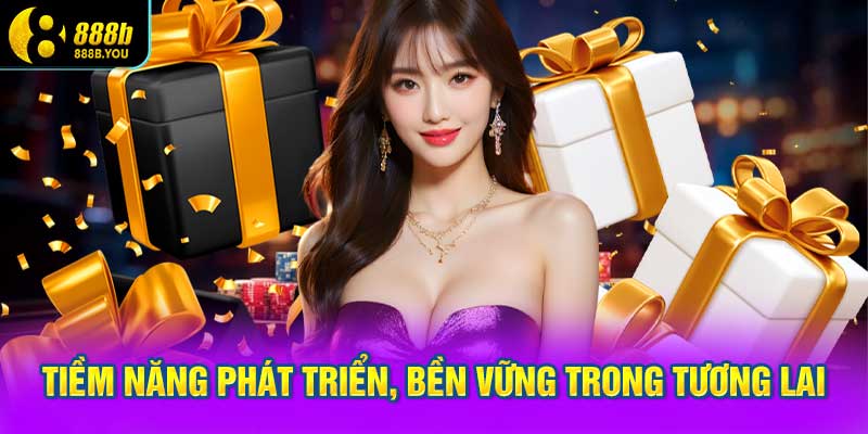 Tiềm năng phát triển, bền vững trong tương lai