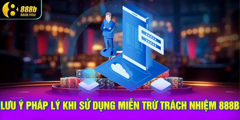 Các lưu ý pháp lý khi sử dụng miễn trừ trách nhiệm 888B