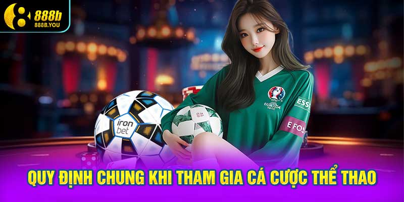 Quy Định Chung Khi Tham Gia Cá Cược