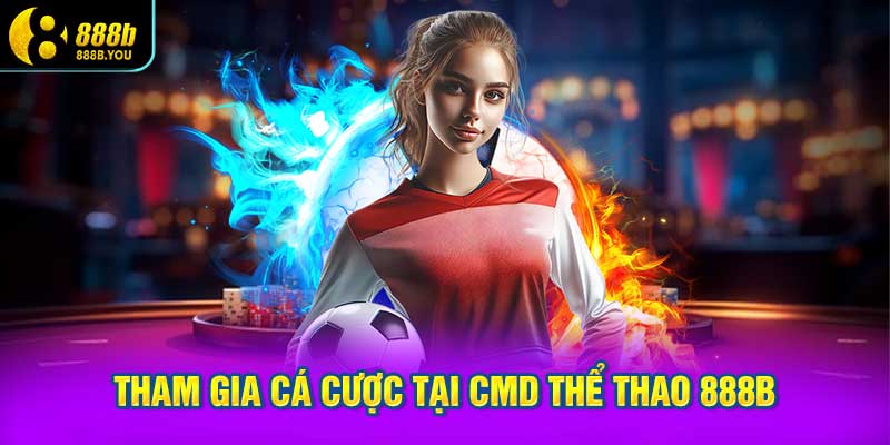 Tham Gia Cá Cược Tại CMD Thể Thao 888B