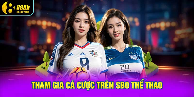 Các Bước Tham Gia Cá Cược Trên SBO Thể Thao