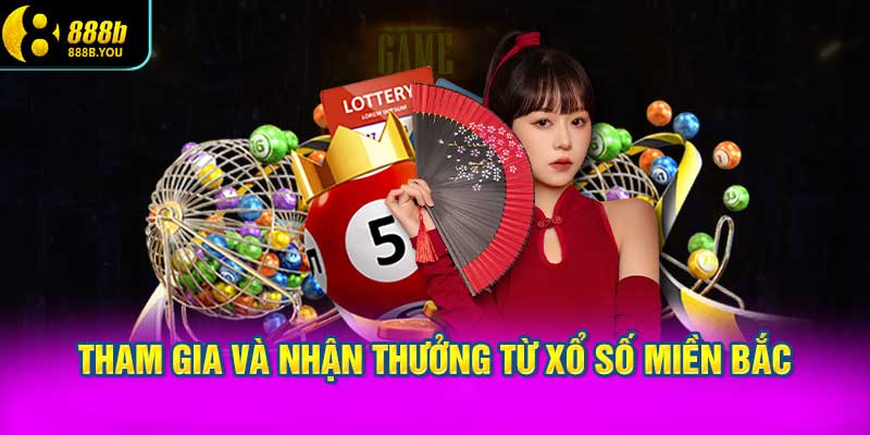Tham Gia Và Nhận Thưởng Từ Xổ Số Miền Bắc