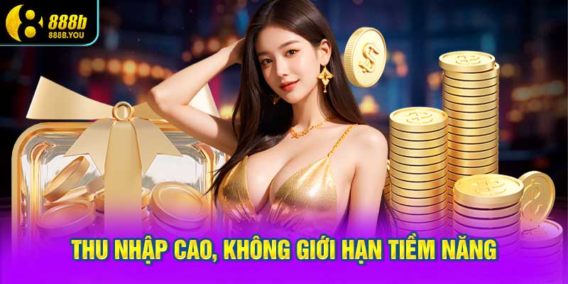 Thu nhập cao, không giới hạn tiềm năng