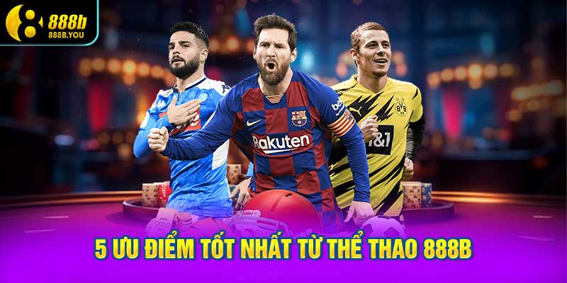 5 Ưu Điểm Tốt Nhất Từ THỂ THAO 888B