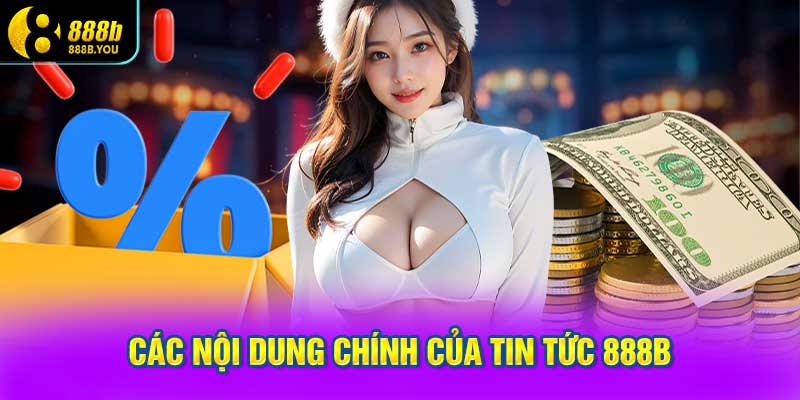 Các nội dung chính của TIN TỨC 888B