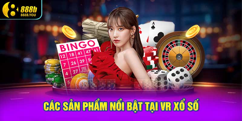 Các Sản Phẩm Nổi Bật Tại VR Xổ Số