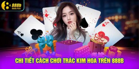 Hướng dẫn chi tiết cách chơi Trác Kim Hoa