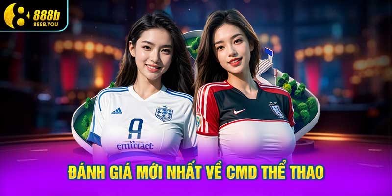 Đánh Giá Mới Nhất Về CMD Thể Thao
