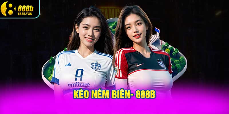 Kèo ném biên là gì?