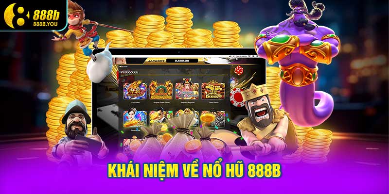 Khái niệm về Nổ Hũ 888B