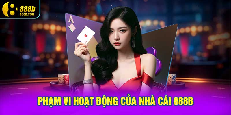 phạm vi hoạt động của nhà cái 888B