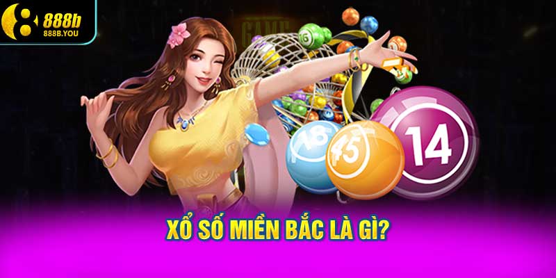 Xổ Số Miền Bắc Là Gì?